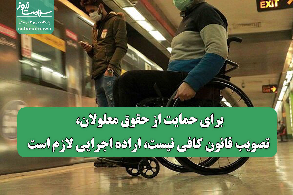 برای حمایت از حقوق معلولان؛ تصویب قانون کافی نیست، اراده‌ اجرایی لازم است