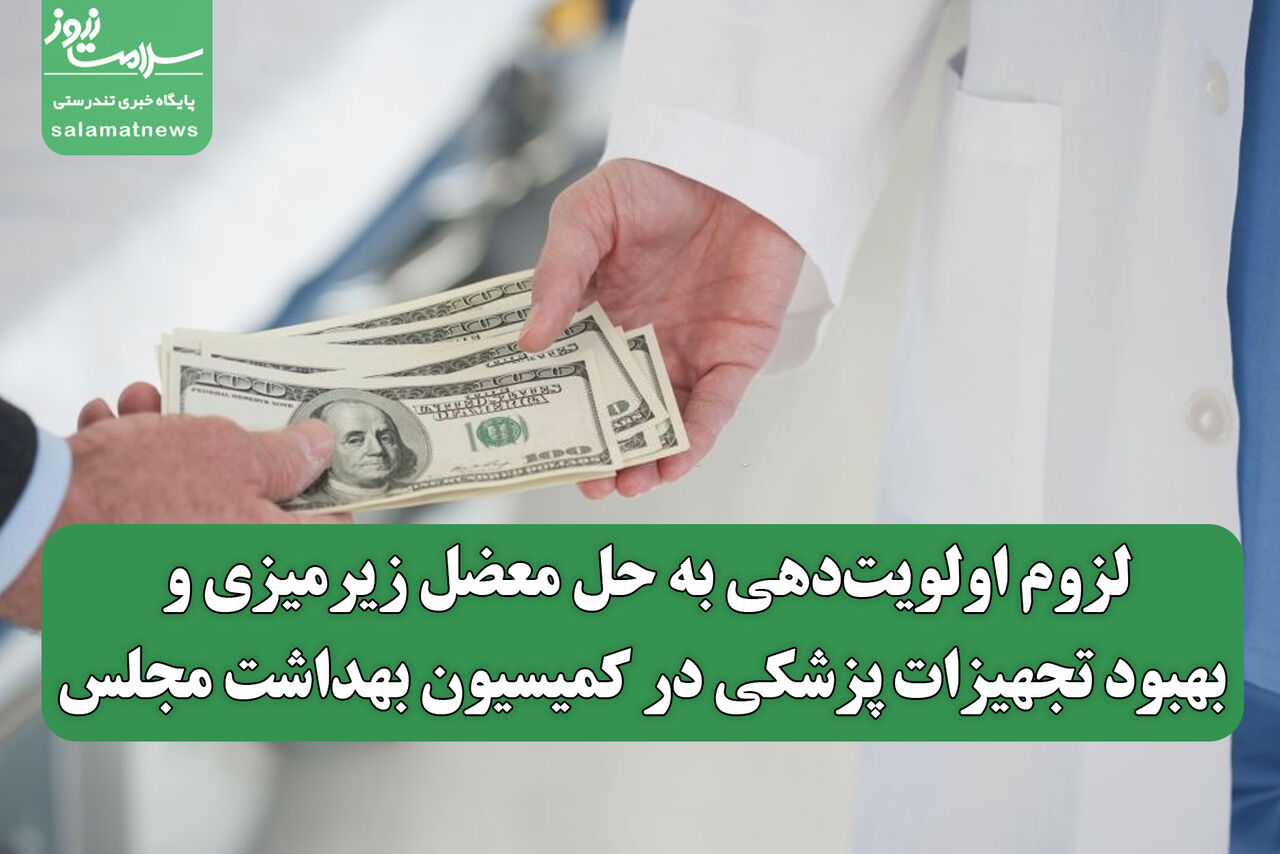 لزوم اولویتدهی به حل معضل زیرمیزی و بهبود تجهیزات پزشکی در کمیسیون بهداشت مجلس
